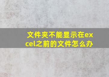 文件夹不能显示在excel之前的文件怎么办