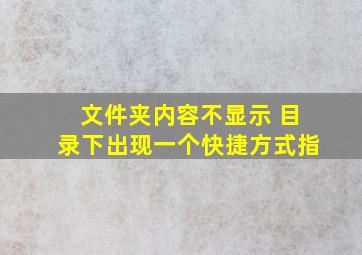 文件夹内容不显示 目录下出现一个快捷方式指