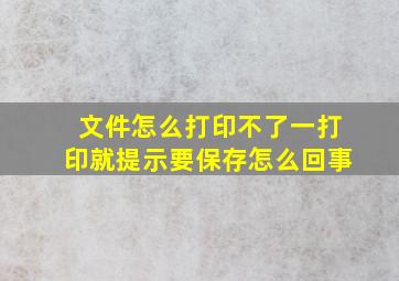 文件怎么打印不了一打印就提示要保存怎么回事