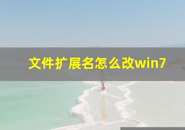 文件扩展名怎么改win7