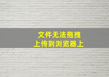 文件无法拖拽上传到浏览器上