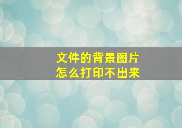 文件的背景图片怎么打印不出来