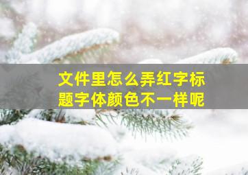 文件里怎么弄红字标题字体颜色不一样呢