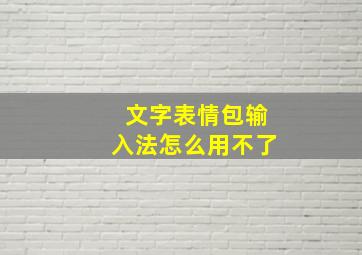 文字表情包输入法怎么用不了