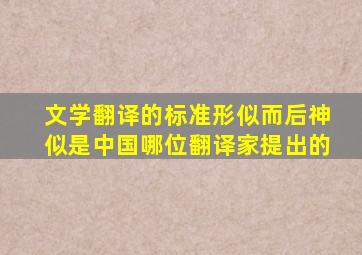 文学翻译的标准形似而后神似是中国哪位翻译家提出的