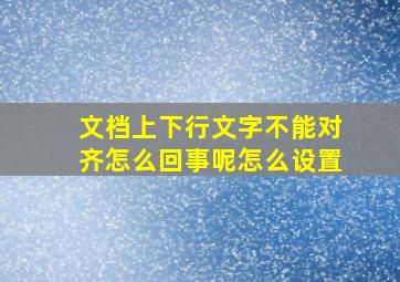 文档上下行文字不能对齐怎么回事呢怎么设置