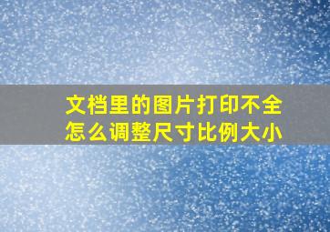 文档里的图片打印不全怎么调整尺寸比例大小