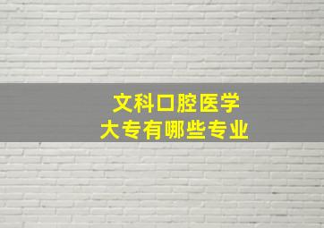 文科口腔医学大专有哪些专业