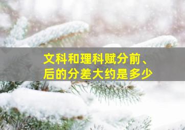 文科和理科赋分前、后的分差大约是多少