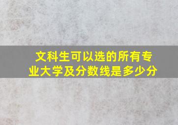 文科生可以选的所有专业大学及分数线是多少分