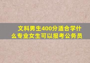 文科男生400分适合学什么专业女生可以报考公务员