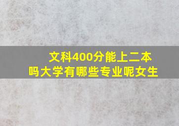 文科400分能上二本吗大学有哪些专业呢女生