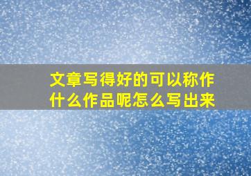 文章写得好的可以称作什么作品呢怎么写出来