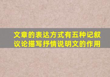 文章的表达方式有五种记叙议论描写抒情说明文的作用