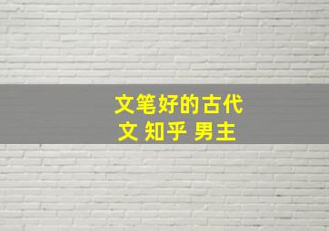 文笔好的古代文 知乎 男主