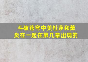 斗破苍穹中美杜莎和萧炎在一起在第几章出现的