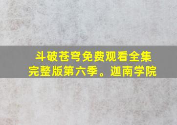 斗破苍穹免费观看全集完整版第六季。迦南学院