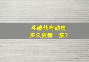 斗破苍穹动漫多久更新一集?