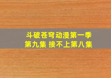 斗破苍穹动漫第一季第九集 接不上第八集