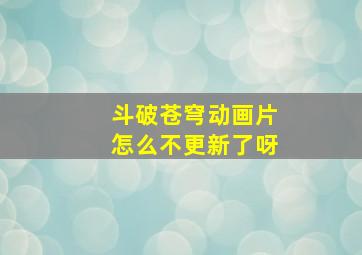 斗破苍穹动画片怎么不更新了呀