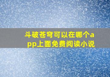 斗破苍穹可以在哪个app上面免费阅读小说