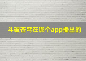 斗破苍穹在哪个app播出的