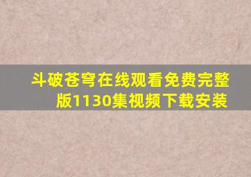 斗破苍穹在线观看免费完整版1130集视频下载安装