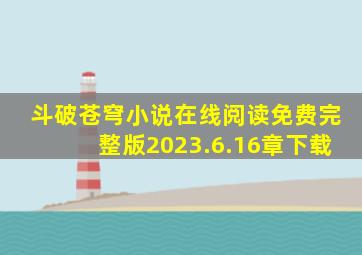 斗破苍穹小说在线阅读免费完整版2023.6.16章下载