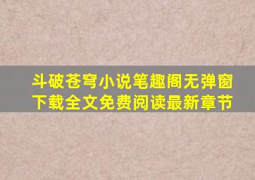 斗破苍穹小说笔趣阁无弹窗下载全文免费阅读最新章节