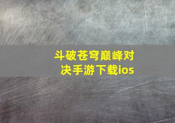 斗破苍穹巅峰对决手游下载ios