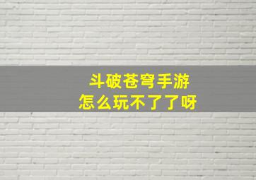 斗破苍穹手游怎么玩不了了呀