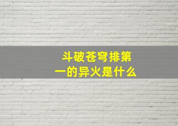 斗破苍穹排第一的异火是什么