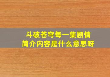 斗破苍穹每一集剧情简介内容是什么意思呀