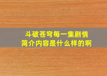 斗破苍穹每一集剧情简介内容是什么样的啊