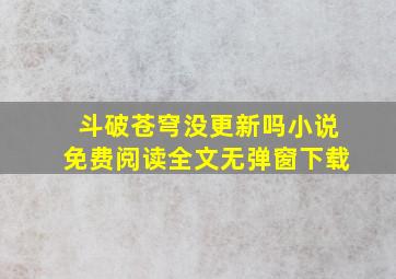 斗破苍穹没更新吗小说免费阅读全文无弹窗下载