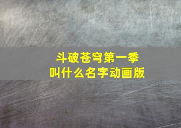 斗破苍穹第一季叫什么名字动画版