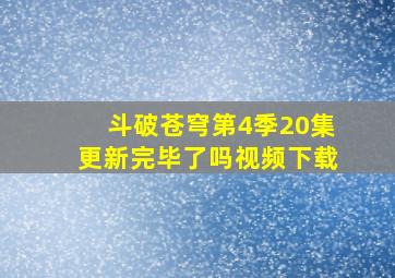 斗破苍穹第4季20集更新完毕了吗视频下载