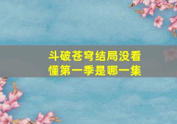 斗破苍穹结局没看懂第一季是哪一集