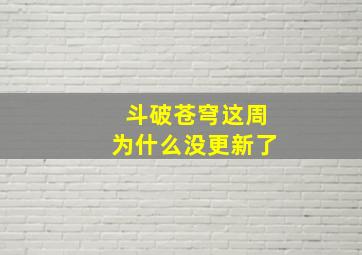 斗破苍穹这周为什么没更新了