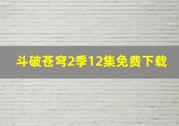 斗破苍穹2季12集免费下载