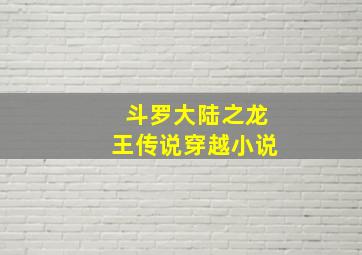 斗罗大陆之龙王传说穿越小说