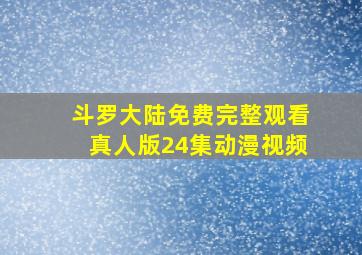 斗罗大陆免费完整观看真人版24集动漫视频