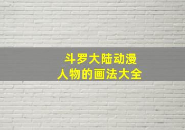 斗罗大陆动漫人物的画法大全