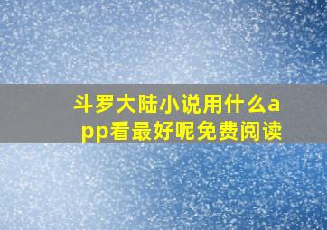 斗罗大陆小说用什么app看最好呢免费阅读