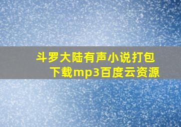 斗罗大陆有声小说打包下载mp3百度云资源