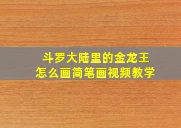 斗罗大陆里的金龙王怎么画简笔画视频教学