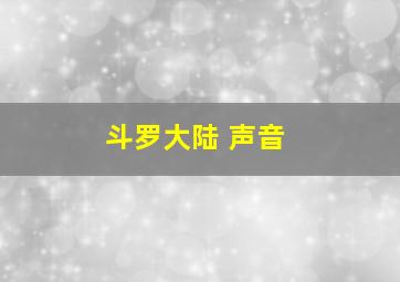 斗罗大陆 声音