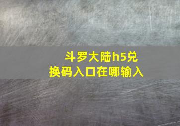 斗罗大陆h5兑换码入口在哪输入