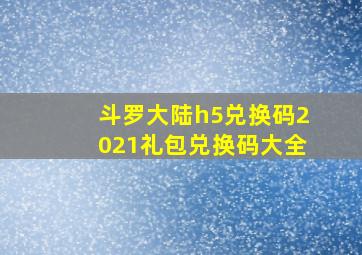 斗罗大陆h5兑换码2021礼包兑换码大全