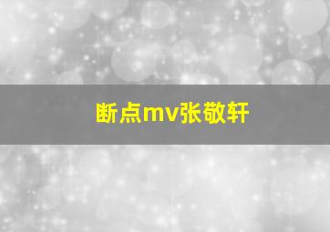 断点mv张敬轩